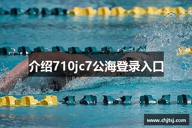 介绍710jc7公海登录入口